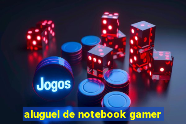 aluguel de notebook gamer